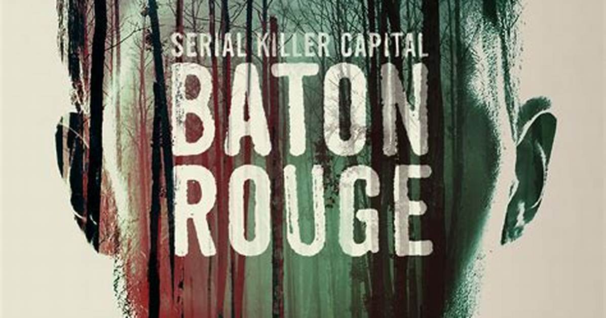 Baton Rouge Serial Killer: Unraveling the Dark Mystery