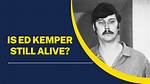 Is Ed Kemper Still Alive? the Truth About the Notorious Serial Killer