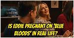 Is Eddie on Blue Bloods Pregnant in Real Life? the Truth Behind the Pregnancy Rumors of Vanessa Ray