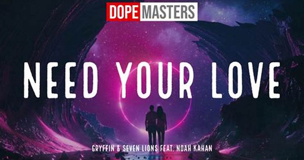 Need Your Love | Gryffin, Seven Lions Feat. Noah Kahan Lyrics, Meaning & Videos