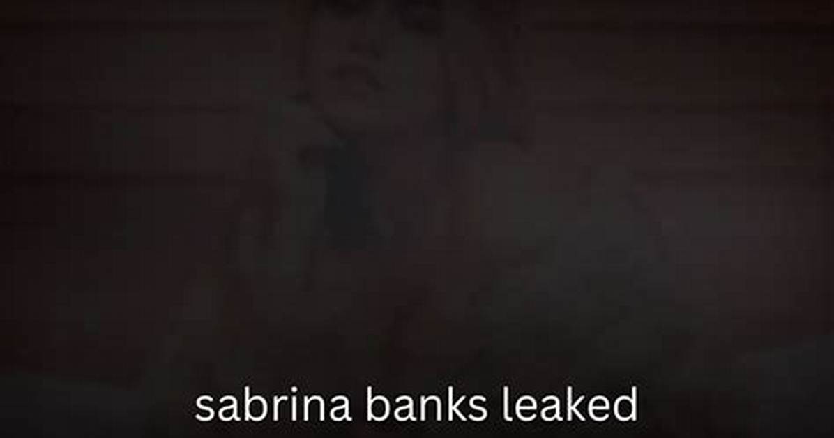 Sabrina Banks Leak: Unveiling the Controversy and Its Impact