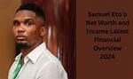 Samuel Eto'o Net Worth 2024: an in-Depth Look