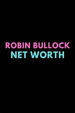 Unlock Robin Bullock's Net Worth Secrets: Uncovering Wealth and Success