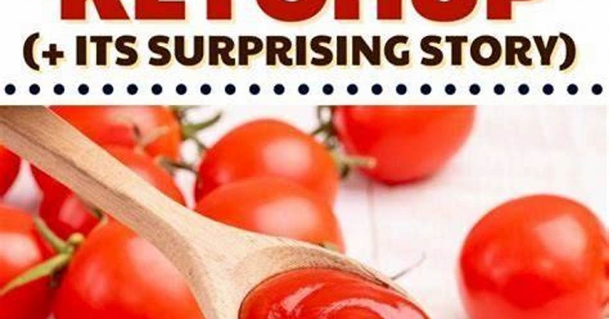 Unraveling the History of Ketchup: When Was Ketchup Invented?