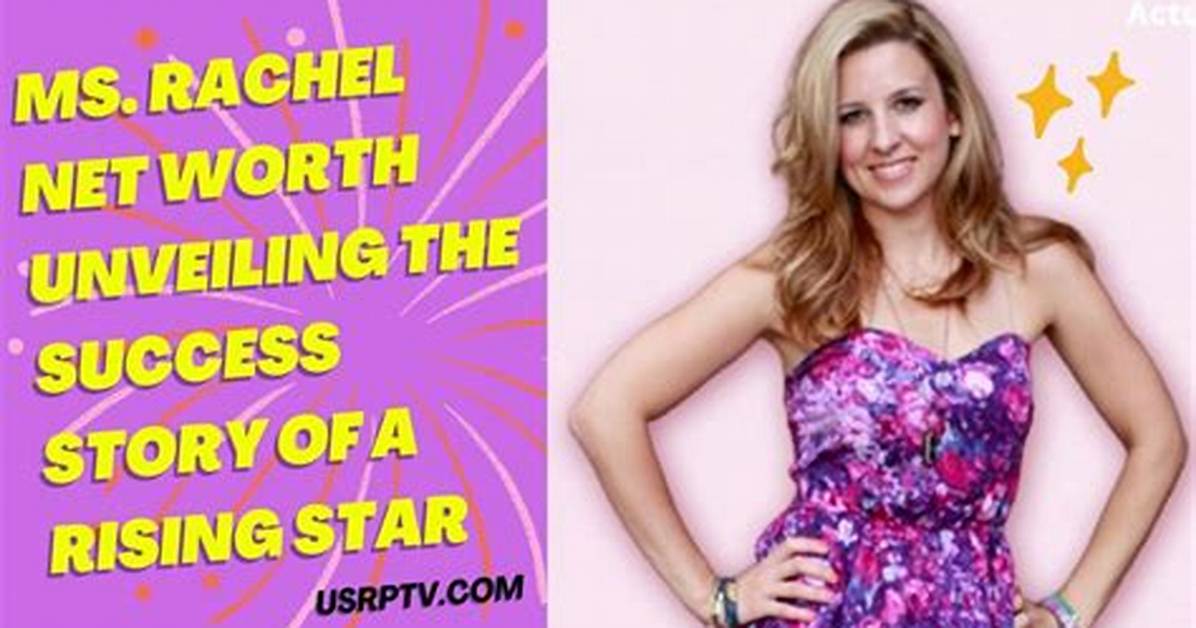 Unveiling Ms. Rachel's Net Worth: Secrets and Surprises Revealed
