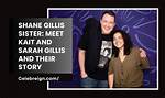 Unveiling the Life of Shane Gillies' Sister: a Tale of Family, Love, and Personal Journey